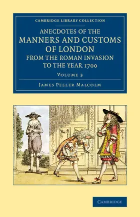 Malcolm |  Anecdotes of the Manners and Customs of London from the Roman             Invasion to the Year 1700 - Volume 3 | Buch |  Sack Fachmedien