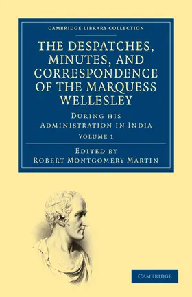 Wellesley / Martin |  The Despatches, Minutes, and Correspondence of the Marquess Wellesley, K. G., During His Administration in India - Volume 1 | Buch |  Sack Fachmedien