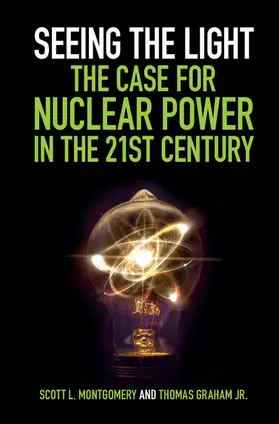 Montgomery / Graham, Jr |  Seeing the Light: The Case for Nuclear Power in the 21st Century | Buch |  Sack Fachmedien