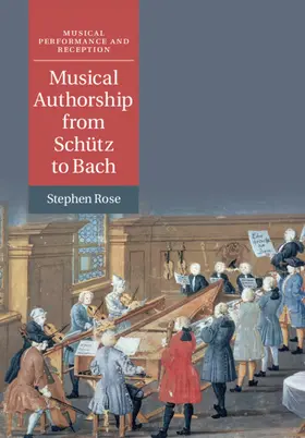 Rose |  Musical Authorship from Schütz to Bach | Buch |  Sack Fachmedien