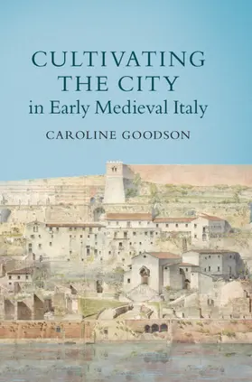 Goodson | Cultivating the City in Early Medieval Italy | Buch | 978-1-108-48911-9 | sack.de