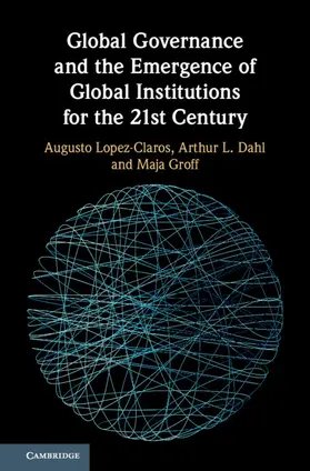 Lopez-Claros / Dahl / Groff |  Global Governance and the Emergence of Global Institutions for the 21st Century | Buch |  Sack Fachmedien
