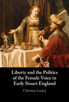 Luckyj |  Liberty and the Politics of the Female Voice in Early Stuart England | Buch |  Sack Fachmedien