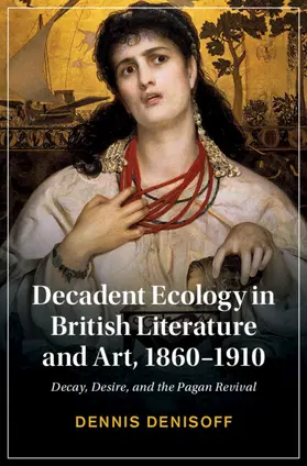Denisoff |  Decadent Ecology in British Literature and Art, 1860-1910 | Buch |  Sack Fachmedien