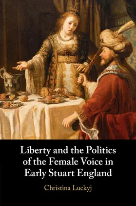 Luckyj |  Liberty and the Politics of the Female Voice in Early Stuart England | Buch |  Sack Fachmedien
