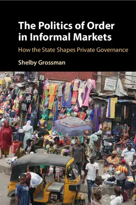 Grossman |  The Politics of Order in Informal Markets | Buch |  Sack Fachmedien