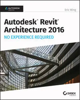 Wing |  Autodesk Revit Architecture 2016 No Experience Required | eBook | Sack Fachmedien