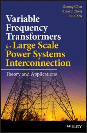 Chen / Zhou |  Variable Frequency Transformers for Large Scale Power Systems Interconnection | eBook | Sack Fachmedien