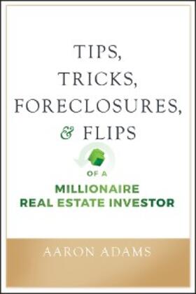 Adams |  Tips, Tricks, Foreclosures, and Flips of a Millionaire Real Estate Investor | eBook | Sack Fachmedien