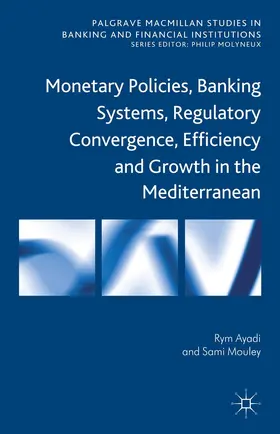 Ayadi / Mouley |  Monetary Policies, Banking Systems, Regulatory Convergence, Efficiency and Growth in the Mediterranean | Buch |  Sack Fachmedien