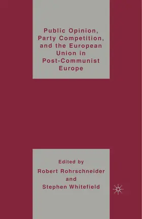 Rohrschneider / Whitefield |  Public Opinion, Party Competition, and the European Union in Post-Communist Europe | eBook | Sack Fachmedien