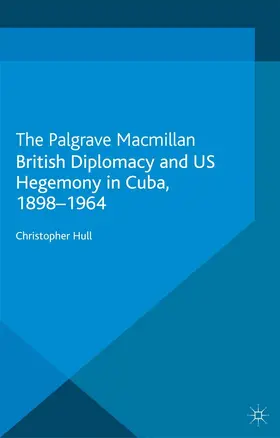 Hull |  British Diplomacy and US Hegemony in Cuba, 1898-1964 | eBook | Sack Fachmedien