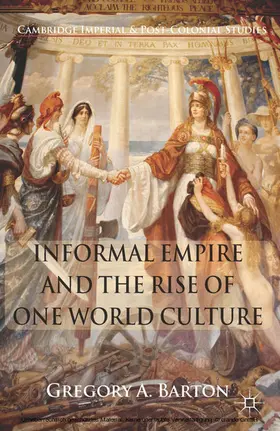 Barton |  Informal Empire and the Rise of One World Culture | eBook | Sack Fachmedien