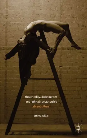 Willis | Theatricality, Dark Tourism and Ethical Spectatorship | E-Book | sack.de