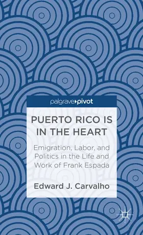 Carvalho |  Puerto Rico Is in the Heart: Emigration, Labor, and Politics in the Life and Work of Frank Espada | Buch |  Sack Fachmedien