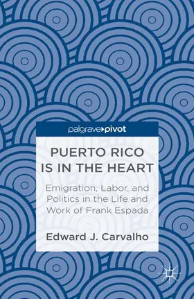 Carvalho |  Puerto Rico Is in the Heart: Emigration, Labor, and Politics in the Life and Work of Frank Espada | eBook | Sack Fachmedien