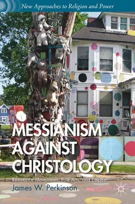 Perkinson |  Messianism Against Christology: Resistance Movements, Folk Arts, and Empire | Buch |  Sack Fachmedien