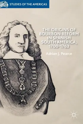 Pearce |  The Origins of Bourbon Reform in Spanish South America, 1700-1763 | Buch |  Sack Fachmedien