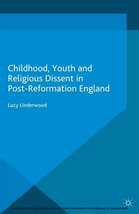Underwood |  Childhood, Youth, and Religious Dissent in Post-Reformation England | eBook | Sack Fachmedien