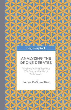 DeShaw Rae | Analyzing the Drone Debates: Targeted Killing, Remote Warfare, and Military Technology | E-Book | sack.de