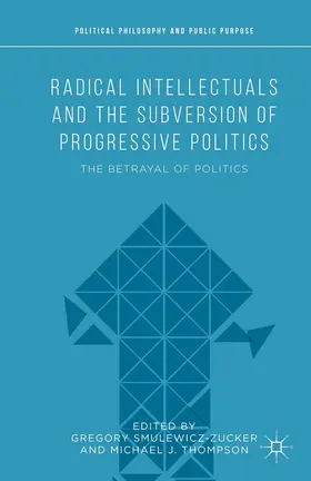 Thompson / Smulewicz-Zucker |  Radical Intellectuals and the Subversion of Progressive Politics | eBook | Sack Fachmedien