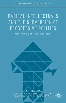 Thompson / Smulewicz-Zucker |  Radical Intellectuals and the Subversion of Progressive Politics | Buch |  Sack Fachmedien
