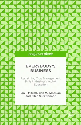 Mitroff / Alpaslan / O'Connor | Everybody's Business: Reclaiming True Management Skills in Business Higher Education | E-Book | www2.sack.de