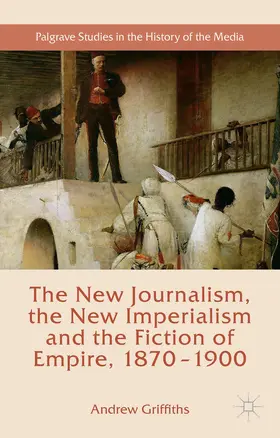 Griffiths | The New Journalism, the New Imperialism and the Fiction of Empire, 1870-1900 | Buch | 978-1-137-45436-2 | sack.de