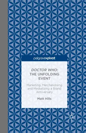 Hills |  Doctor Who: The Unfolding Event - Marketing, Merchandising and Mediatizing a Brand Anniversary | eBook | Sack Fachmedien