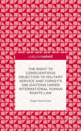 Çinar |  The Right to Conscientious Objection to Military Service and Turkey's Obligations Under International Human Rights Law | Buch |  Sack Fachmedien