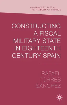 Torres Sánchez |  Constructing a Fiscal Military State in Eighteenth-Century Spain | Buch |  Sack Fachmedien