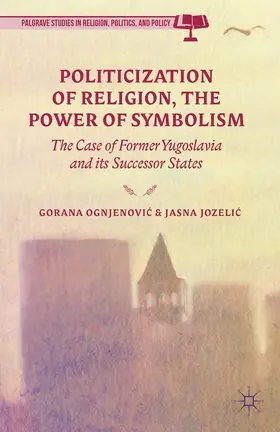 Ognjenovic / Jozelic |  Politicization of Religion, the Power of Symbolism | Buch |  Sack Fachmedien