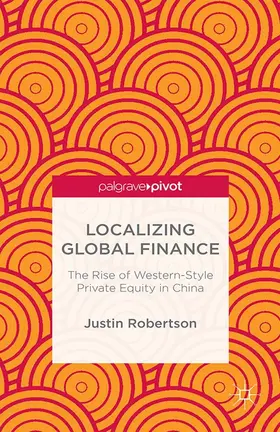Robertson |  Localizing Global Finance: The Rise of Western-Style Private Equity in China | eBook | Sack Fachmedien