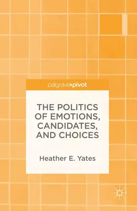 Yates |  The Politics of Emotions, Candidates, and Choices | Buch |  Sack Fachmedien