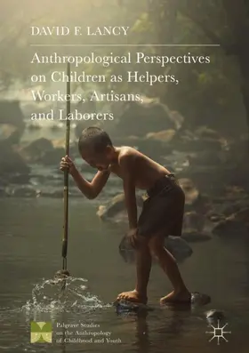 Lancy |  Anthropological Perspectives on Children as Helpers, Workers, Artisans, and Laborers | Buch |  Sack Fachmedien