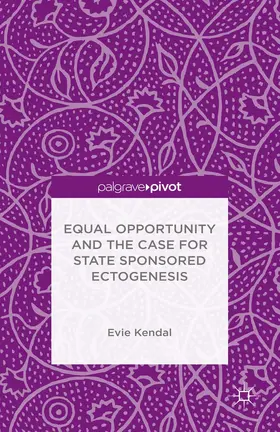 Kendal |  Equal Opportunity and the Case for State Sponsored Ectogenesis | eBook | Sack Fachmedien