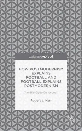 Kerr |  How Postmodernism Explains Football and Football Explains Postmodernism: The Billy Clyde Conundrum | Buch |  Sack Fachmedien