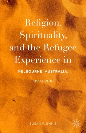 Ennis | Religion, Spirituality, and the Refugee Experience in Melbourne, Australia, 1990s-2010 | Buch | 978-1-137-56377-4 | sack.de
