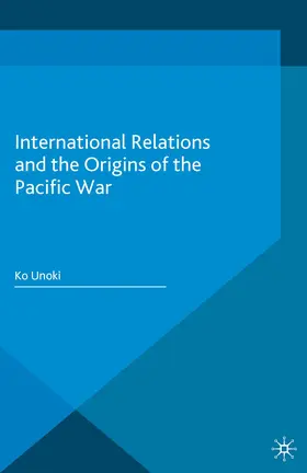 Unoki |  International Relations and the Origins of the Pacific War | eBook | Sack Fachmedien