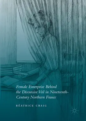 Craig |  Female Enterprise Behind the Discursive Veil in Nineteenth-Century Northern France | Buch |  Sack Fachmedien