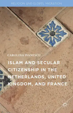 Ivanescu |  Islam and Secular Citizenship in the Netherlands, United Kingdom, and France | Buch |  Sack Fachmedien