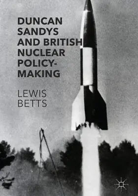 Betts |  Duncan Sandys and British Nuclear Policy-Making | Buch |  Sack Fachmedien