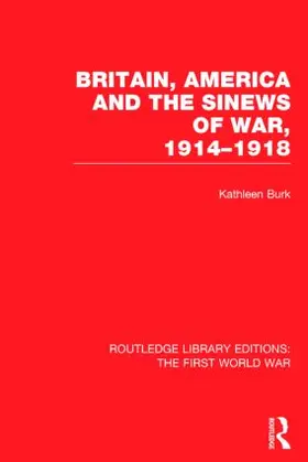 Burk |  Britain, America and the Sinews of War 1914-1918 (Rle the First World War) | Buch |  Sack Fachmedien