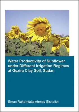 Elsheikh |  Water Productivity of Sunflower under Different Irrigation Regimes at Gezira Clay Soil, Sudan | Buch |  Sack Fachmedien