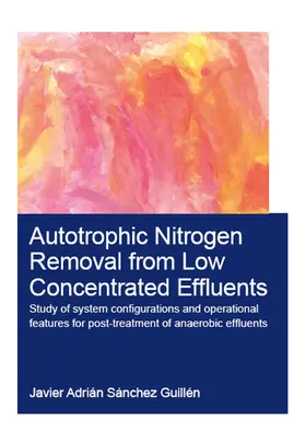 Sanchez Guillen / Sánchez Guillén |  Autotrophic Nitrogen Removal from Low Concentrated Effluents: Study of System Configurations and Operational Features for Post-Treatment of Anaerobic | Buch |  Sack Fachmedien