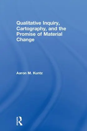 Kuntz |  Qualitative Inquiry, Cartography, and the Promise of Material Change | Buch |  Sack Fachmedien