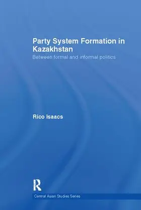 Isaacs | Party System Formation in Kazakhstan | Buch | 978-1-138-10234-7 | sack.de