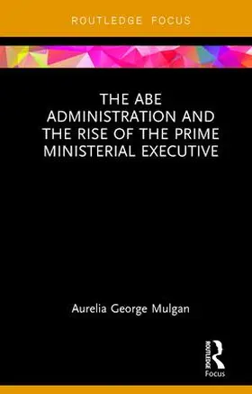 George Mulgan |  The Abe Administration and the Rise of the Prime Ministerial Executive | Buch |  Sack Fachmedien