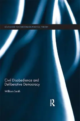 Smith | Civil Disobedience and Deliberative Democracy | Buch | 978-1-138-18623-1 | sack.de
