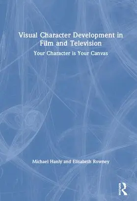 Hanly / Rowney |  Visual Character Development in Film and Television | Buch |  Sack Fachmedien